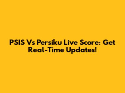 PSIS Vs Persiku Live Score: Get Real-Time Updates!
