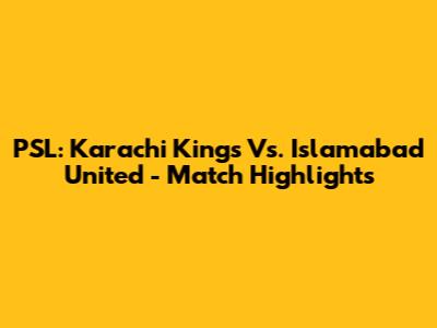PSL: Karachi Kings Vs. Islamabad United - Match Highlights
