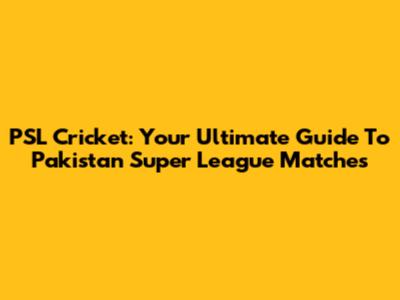 PSL Cricket: Your Ultimate Guide To Pakistan Super League Matches