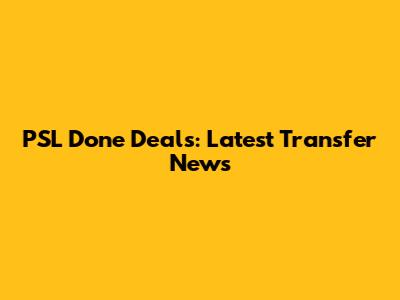 PSL Done Deals: Latest Transfer News