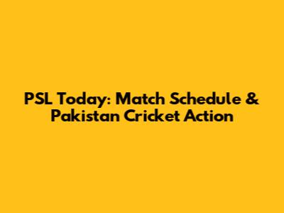 PSL Today: Match Schedule & Pakistan Cricket Action