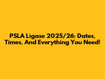 PSLA Ligase 2025/26: Dates, Times, And Everything You Need!