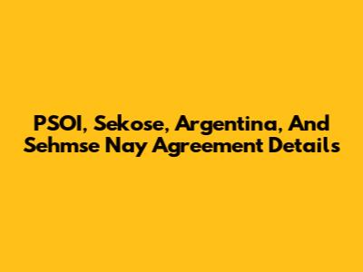 PSOI, Sekose, Argentina, And Sehmse Nay Agreement Details