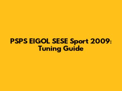 PSPS EIGOL SESE Sport 2009: Tuning Guide