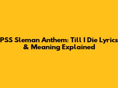 PSS Sleman Anthem: 'Till I Die' Lyrics & Meaning Explained