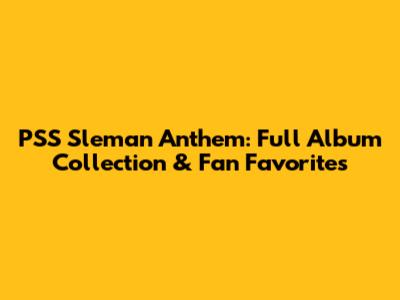 PSS Sleman Anthem: Full Album Collection & Fan Favorites