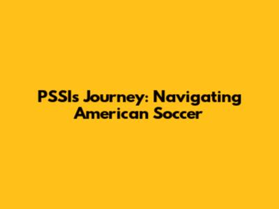 PSSI's Journey: Navigating American Soccer