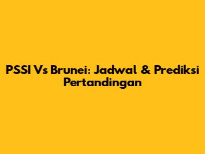 PSSI Vs Brunei: Jadwal & Prediksi Pertandingan