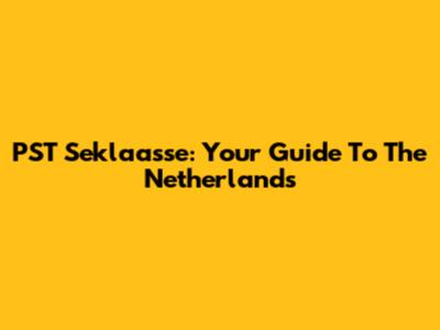 PST Seklaasse: Your Guide To The Netherlands