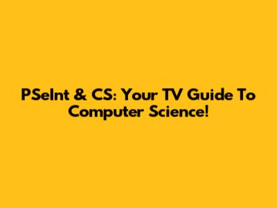 PSeInt & CS: Your TV Guide To Computer Science!