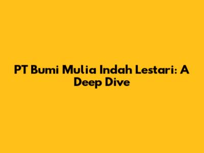 PT Bumi Mulia Indah Lestari: A Deep Dive