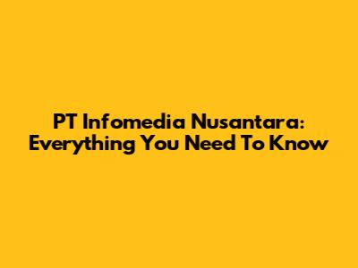 PT Infomedia Nusantara: Everything You Need To Know