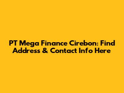 PT Mega Finance Cirebon: Find Address & Contact Info Here
