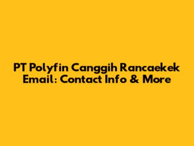 PT Polyfin Canggih Rancaekek Email: Contact Info & More