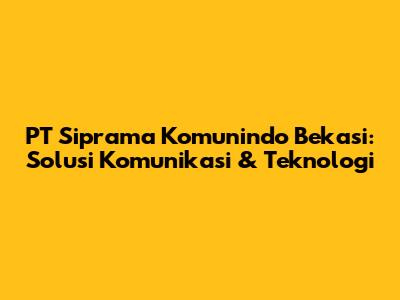 PT Siprama Komunindo Bekasi: Solusi Komunikasi & Teknologi