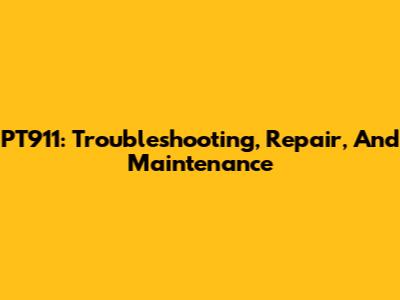 PT911: Troubleshooting, Repair, And Maintenance