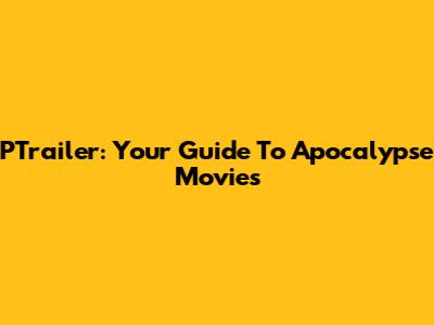 PTrailer: Your Guide To Apocalypse Movies