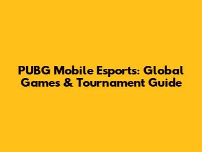 PUBG Mobile Esports: Global Games & Tournament Guide