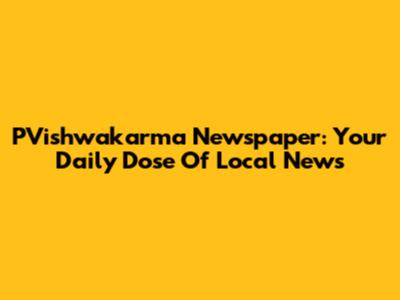 PVishwakarma Newspaper: Your Daily Dose Of Local News