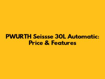 PWURTH Seissse 30L Automatic: Price & Features