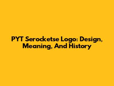 PYT Serocketse Logo: Design, Meaning, And History