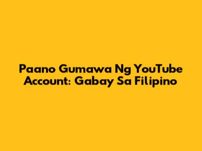 Paano Gumawa Ng YouTube Account: Gabay Sa Filipino
