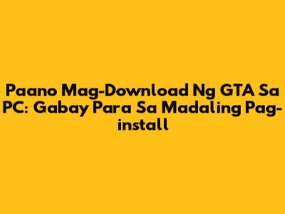 Paano Mag-Download Ng GTA Sa PC: Gabay Para Sa Madaling Pag-install