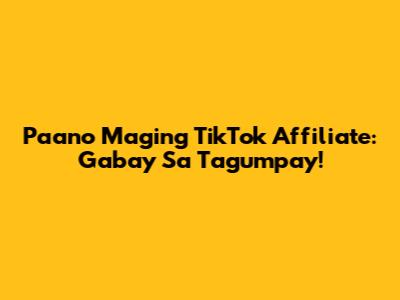 Paano Maging TikTok Affiliate: Gabay Sa Tagumpay!