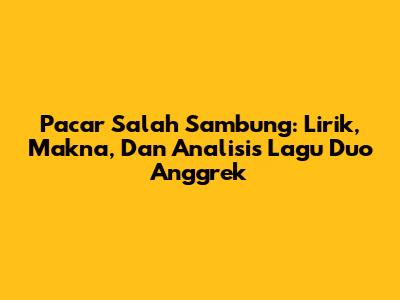 Pacar Salah Sambung: Lirik, Makna, Dan Analisis Lagu Duo Anggrek