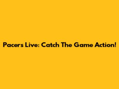 Pacers Live: Catch The Game Action!
