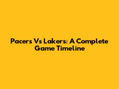 Pacers Vs Lakers: A Complete Game Timeline
