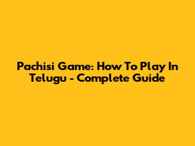 Pachisi Game: How To Play In Telugu - Complete Guide
