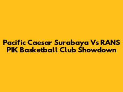 Pacific Caesar Surabaya Vs RANS PIK Basketball Club Showdown