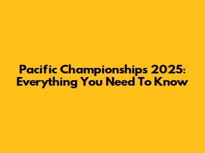 Pacific Championships 2025: Everything You Need To Know