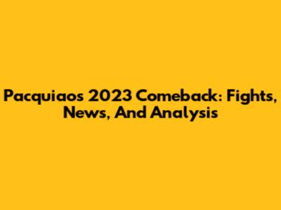 Pacquiao's 2023 Comeback: Fights, News, And Analysis