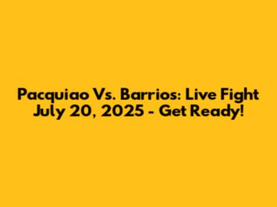 Pacquiao Vs. Barrios: Live Fight July 20, 2025 - Get Ready!