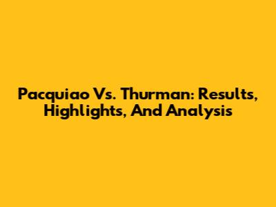 Pacquiao Vs. Thurman: Results, Highlights, And Analysis