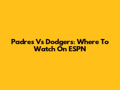 Padres Vs Dodgers: Where To Watch On ESPN