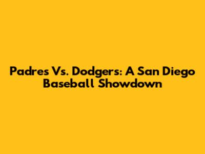 Padres Vs. Dodgers: A San Diego Baseball Showdown