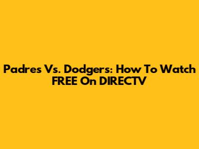 Padres Vs. Dodgers: How To Watch FREE On DIRECTV