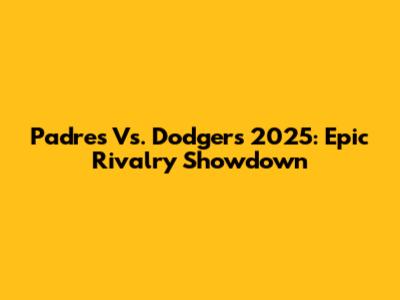 Padres Vs. Dodgers 2025: Epic Rivalry Showdown