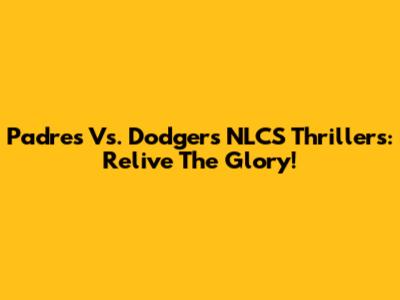 Padres Vs. Dodgers NLCS Thrillers: Relive The Glory!