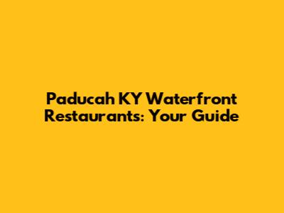Paducah KY Waterfront Restaurants: Your Guide
