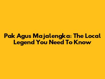 Pak Agus Majalengka: The Local Legend You Need To Know