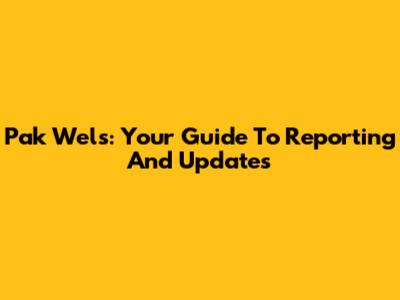Pak Wels: Your Guide To Reporting And Updates