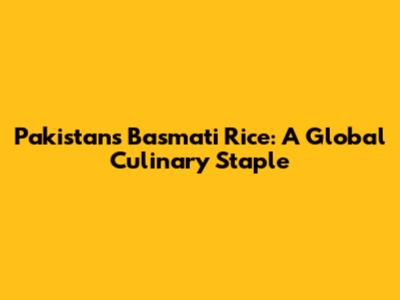 Pakistan's Basmati Rice: A Global Culinary Staple