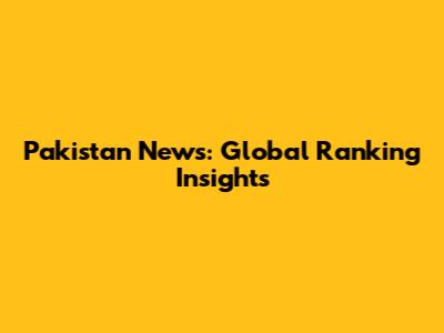 Pakistan News: Global Ranking Insights
