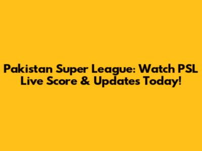 Pakistan Super League: Watch PSL Live Score & Updates Today!
