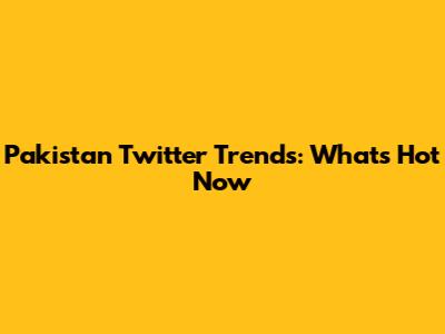 Pakistan Twitter Trends: What's Hot Now