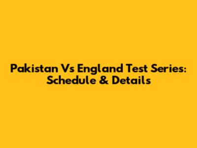 Pakistan Vs England Test Series: Schedule & Details